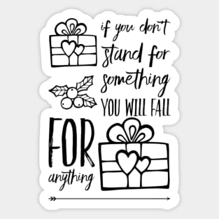 If you don't stand for something you will fall for anything Sticker